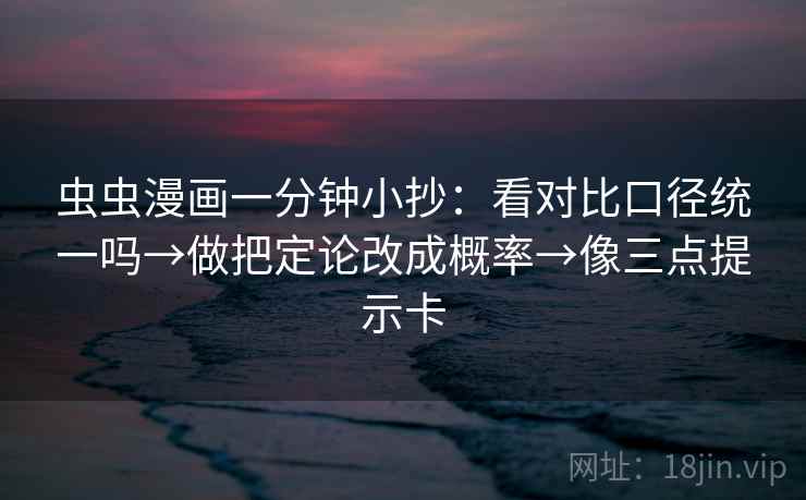 虫虫漫画一分钟小抄：看对比口径统一吗→做把定论改成概率→像三点提示卡